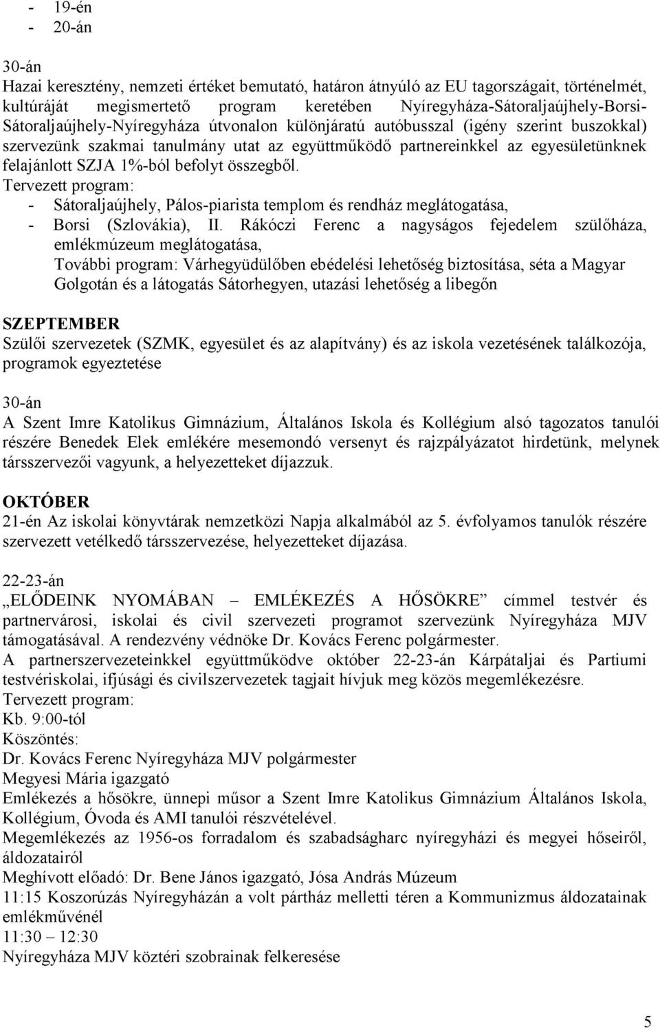 befolyt összegből. Tervezett program: - Sátoraljaújhely, Pálos-piarista templom és rendház meglátogatása, - Borsi (Szlovákia), II.