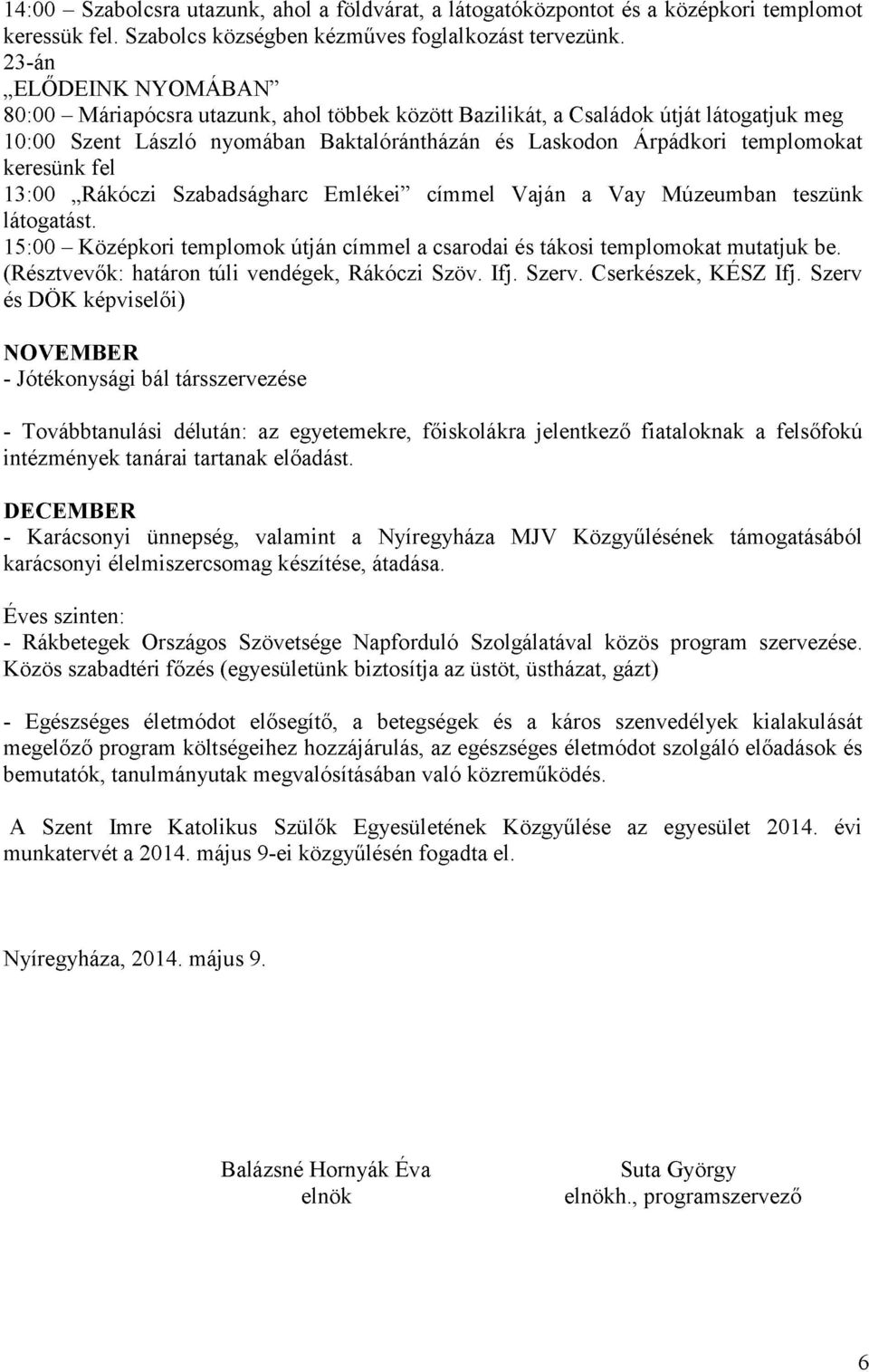 keresünk fel 13:00 Rákóczi Szabadságharc Emlékei címmel Vaján a Vay Múzeumban teszünk látogatást. 15:00 - Középkori templomok útján címmel a csarodai és tákosi templomokat mutatjuk be.