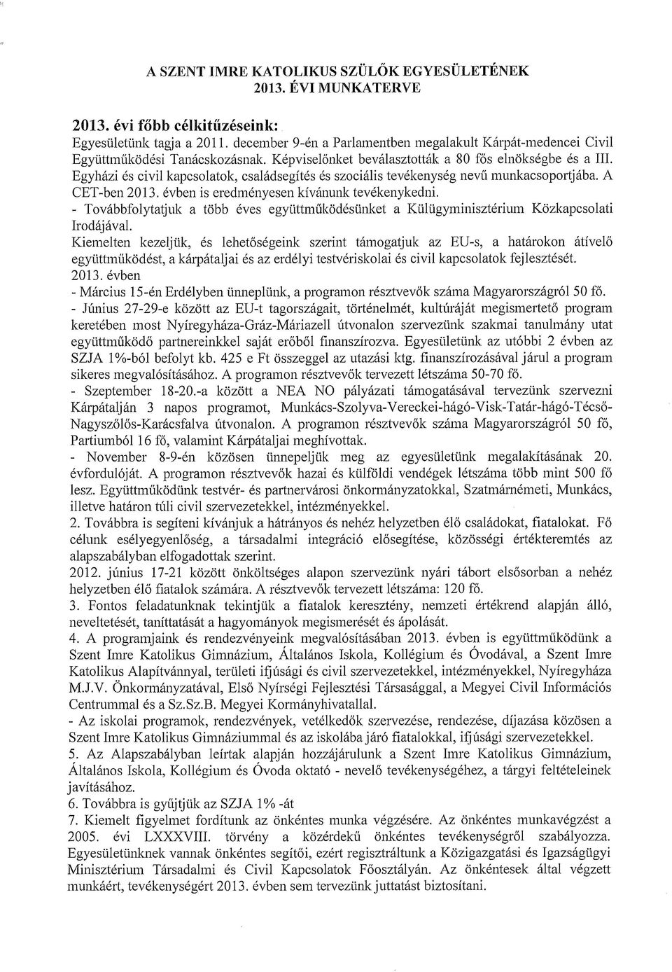 Egyházi és civil kapcsolatok, családsegítés és szociális tevékenység nevű munkacsoportjába. A CET-ben 2013. évben is eredményesen kívánunk tevékenykedni.