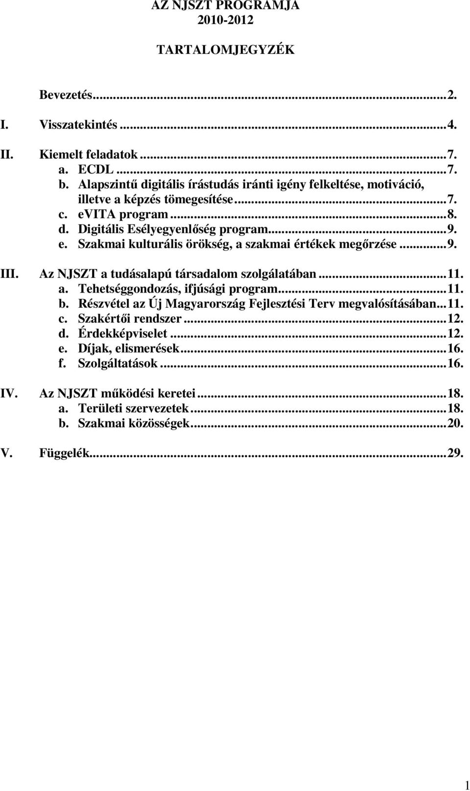 ..9. III. Az NJSZT a tudásalapú társadalom szolgálatában...11. a. Tehetséggondozás, ifjúsági program...11. b. Részvétel az Új Magyarország Fejlesztési Terv megvalósításában...11. c.