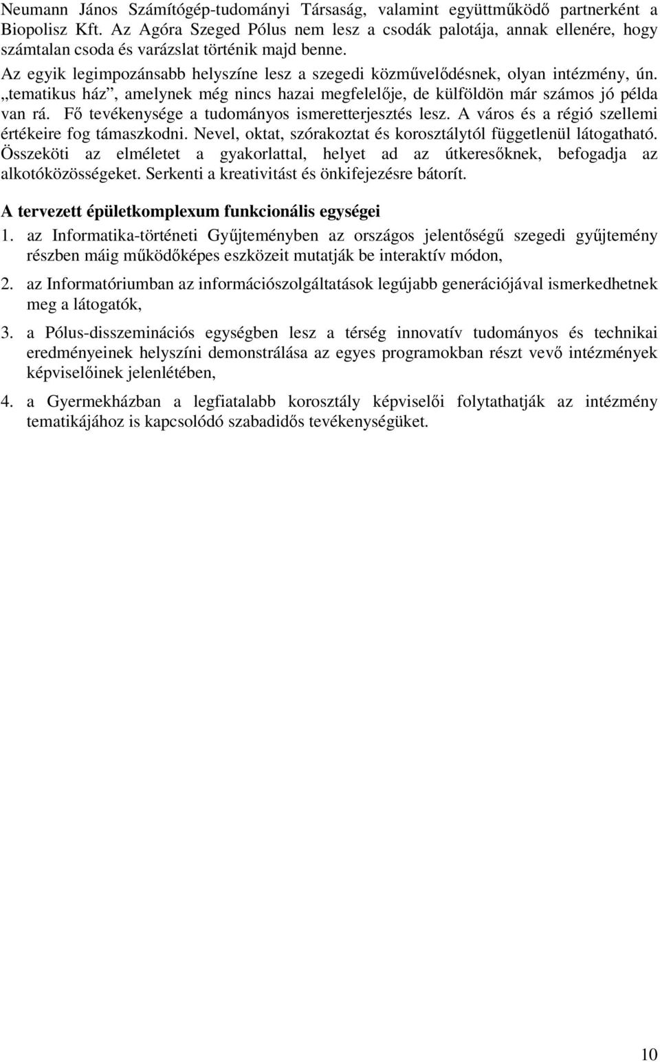 Az egyik legimpozánsabb helyszíne lesz a szegedi közművelődésnek, olyan intézmény, ún. tematikus ház, amelynek még nincs hazai megfelelője, de külföldön már számos jó példa van rá.