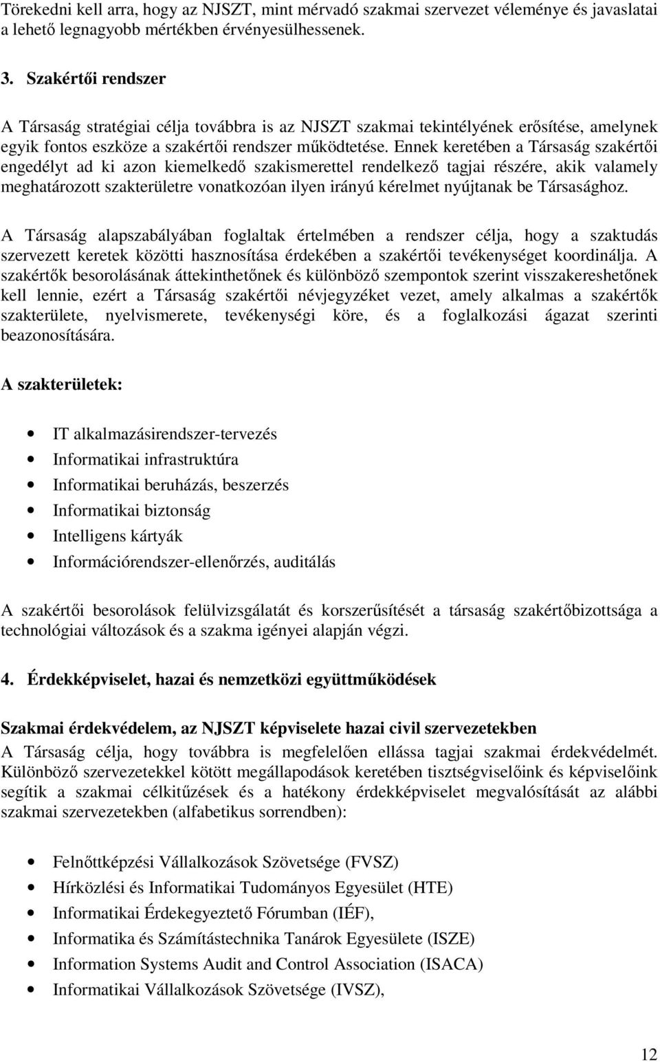 Ennek keretében a Társaság szakértői engedélyt ad ki azon kiemelkedő szakismerettel rendelkező tagjai részére, akik valamely meghatározott szakterületre vonatkozóan ilyen irányú kérelmet nyújtanak be