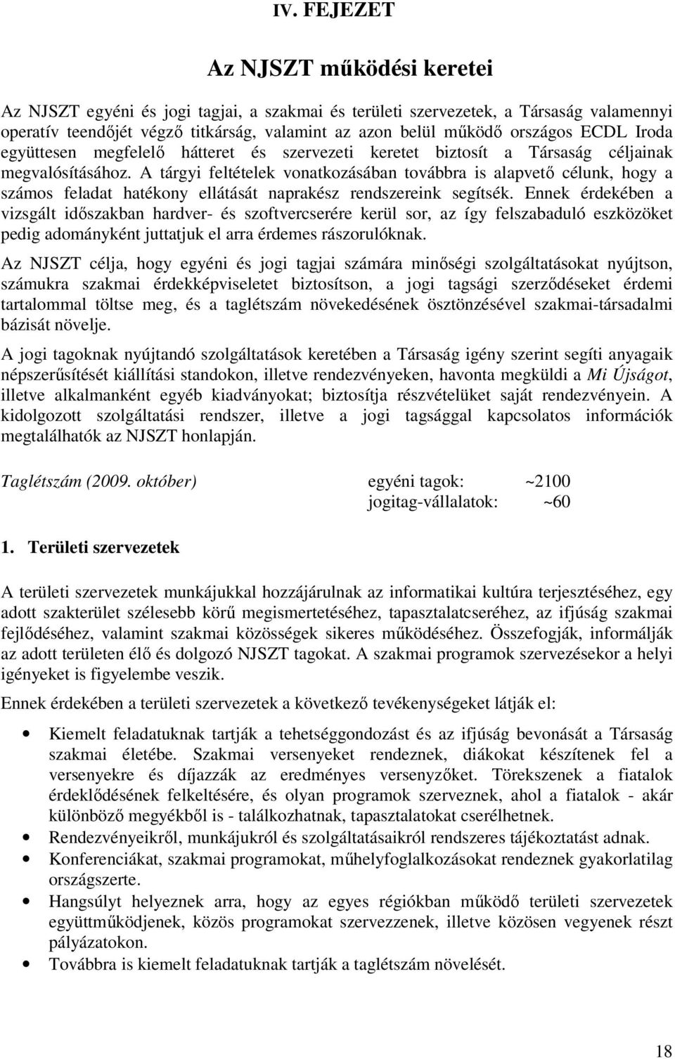 A tárgyi feltételek vonatkozásában továbbra is alapvető célunk, hogy a számos feladat hatékony ellátását naprakész rendszereink segítsék.