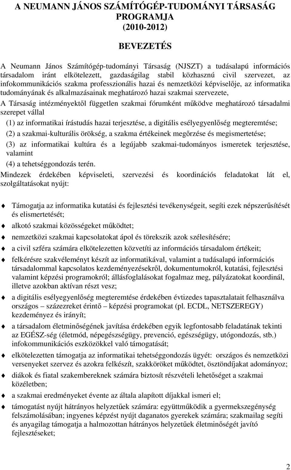 szervezete, A Társaság intézményektől független szakmai fórumként működve meghatározó társadalmi szerepet vállal (1) az informatikai írástudás hazai terjesztése, a digitális esélyegyenlőség