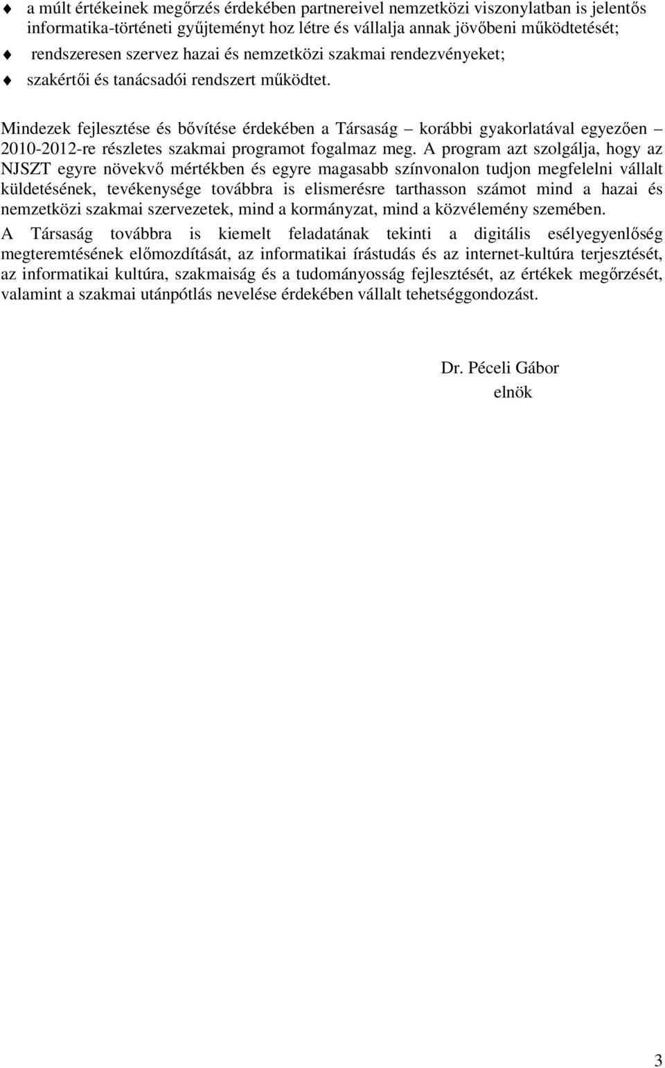 Mindezek fejlesztése és bővítése érdekében a Társaság korábbi gyakorlatával egyezően 2010-2012-re részletes szakmai programot fogalmaz meg.