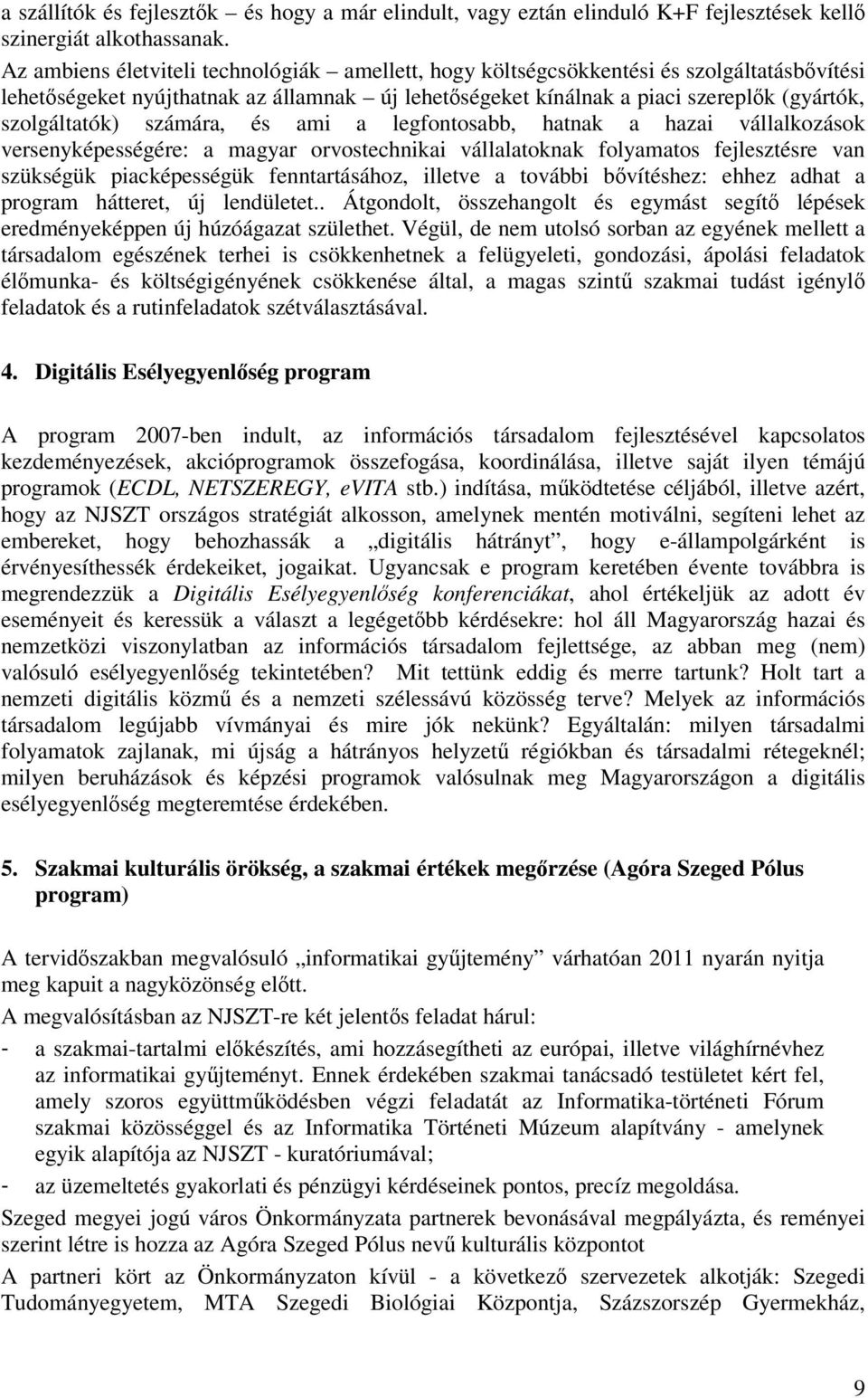 számára, és ami a legfontosabb, hatnak a hazai vállalkozások versenyképességére: a magyar orvostechnikai vállalatoknak folyamatos fejlesztésre van szükségük piacképességük fenntartásához, illetve a