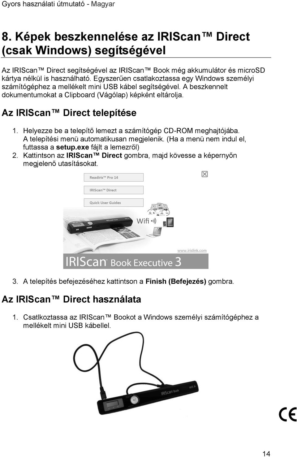 Az IRIScan Direct telepítése 1. Helyezze be a telepítő lemezt a számítógép CD-ROM meghajtójába. A telepítési menü automatikusan megjelenik. (Ha a menü nem indul el, futtassa a setup.