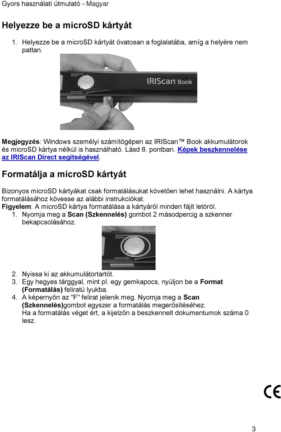 Formatálja a microsd kártyát Bizonyos microsd kártyákat csak formatálásukat követően lehet használni. A kártya formatálásához kövesse az alábbi instrukciókat.