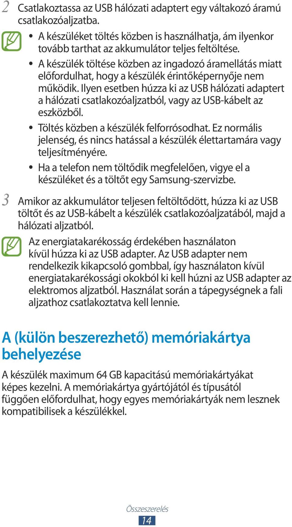 Ilyen esetben húzza ki az USB hálózati adaptert a hálózati csatlakozóaljzatból, vagy az USB-kábelt az eszközből. Töltés közben a készülék felforrósodhat.