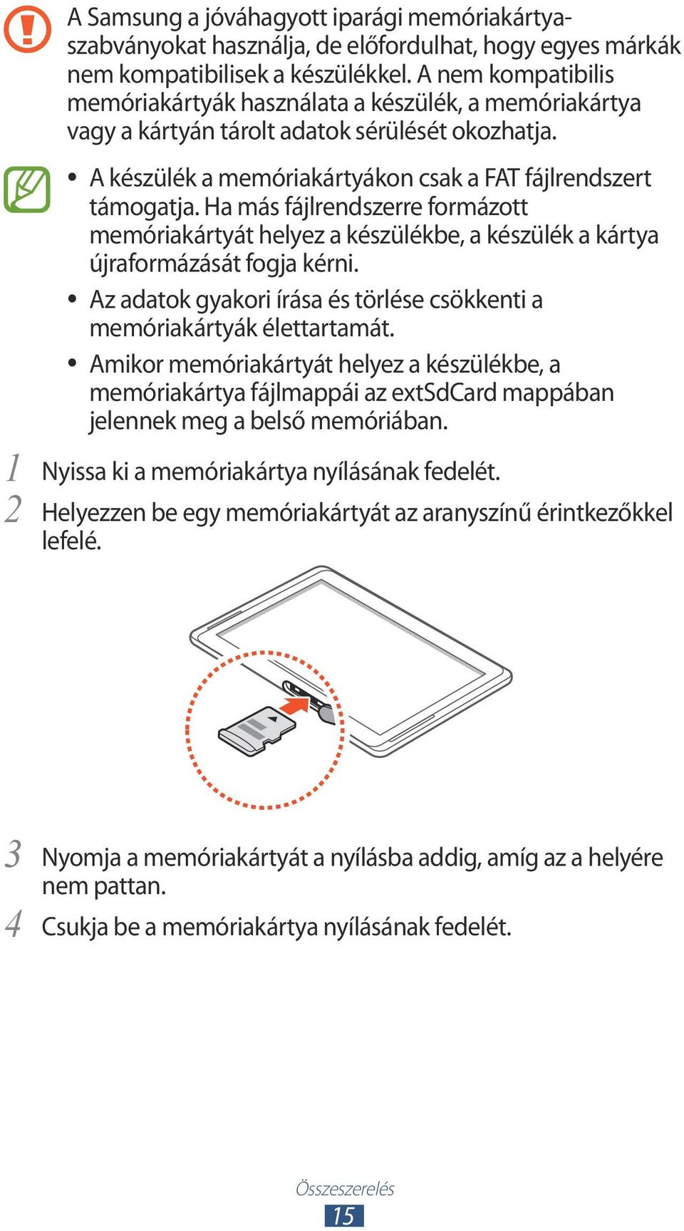 Ha más fájlrendszerre formázott memóriakártyát helyez a készülékbe, a készülék a kártya újraformázását fogja kérni. Az adatok gyakori írása és törlése csökkenti a memóriakártyák élettartamát.