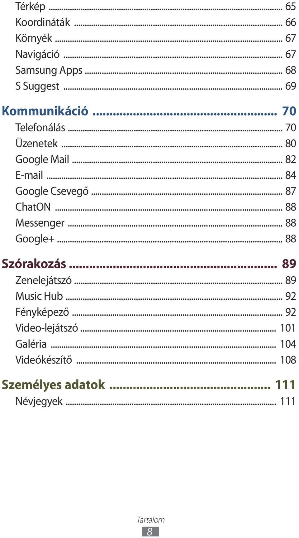 .. 87 ChatON... 88 Messenger... 88 Google+... 88 Szórakozás... 89 Zenelejátszó... 89 Music Hub.