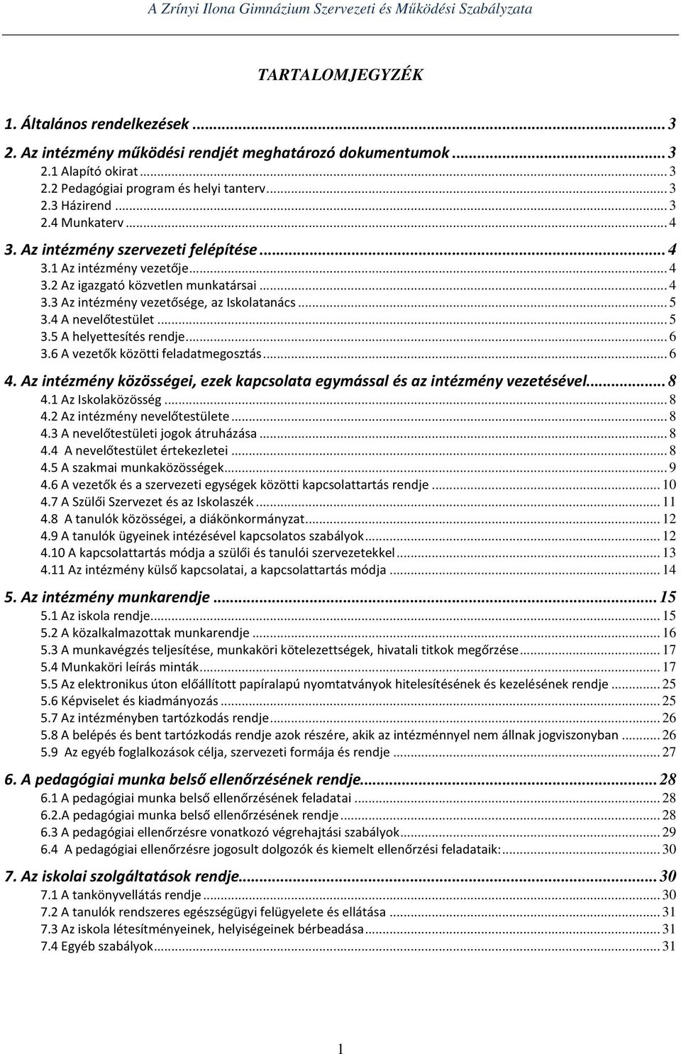 .. 6 3.6 A vezetők közötti feladatmegosztás... 6 4. Az intézmény közösségei, ezek kapcsolata egymással és az intézmény vezetésével...8 4.1 Az Iskolaközösség... 8 4.