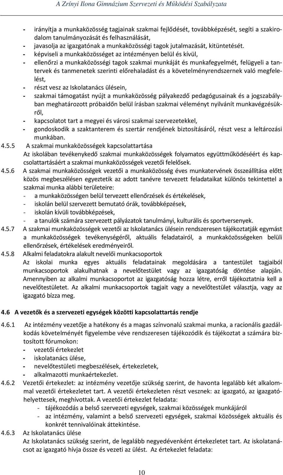 - képviseli a munkaközösséget az intézményen belül és kívül, - ellenőrzi a munkaközösségi tagok szakmai munkáját és munkafegyelmét, felügyeli a tantervek és tanmenetek szerinti előrehaladást és a