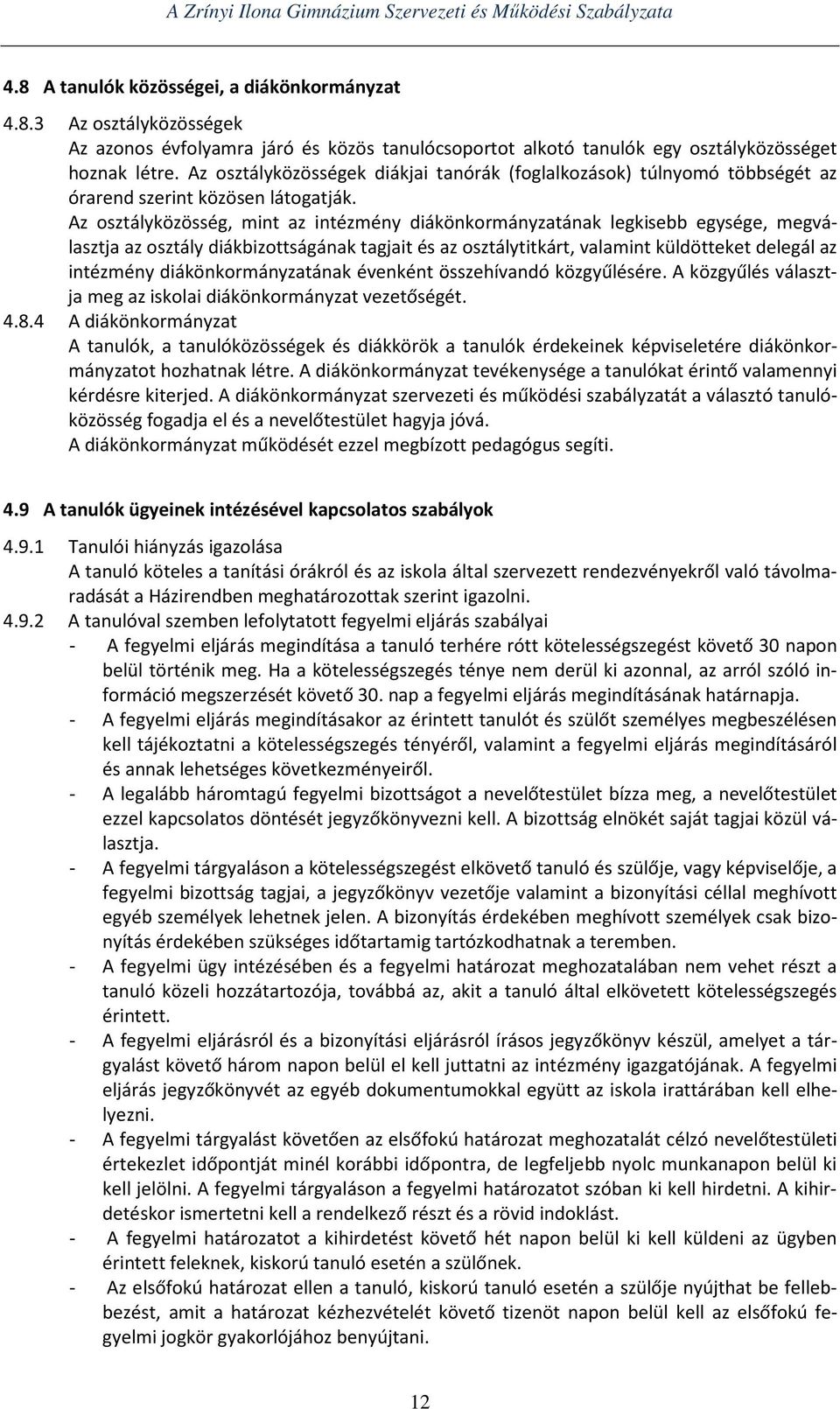 Az osztályközösség, mint az intézmény diákönkormányzatának legkisebb egysége, megválasztja az osztály diákbizottságának tagjait és az osztálytitkárt, valamint küldötteket delegál az intézmény