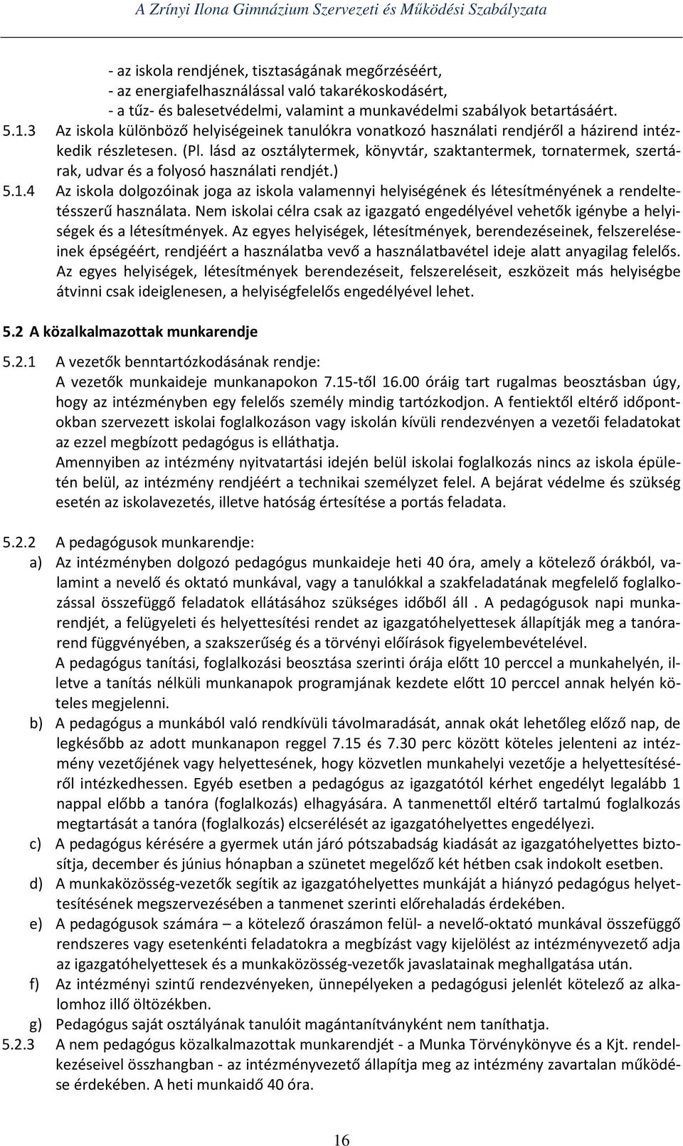 lásd az osztálytermek, könyvtár, szaktantermek, tornatermek, szertárak, udvar és a folyosó használati rendjét.) 5.1.