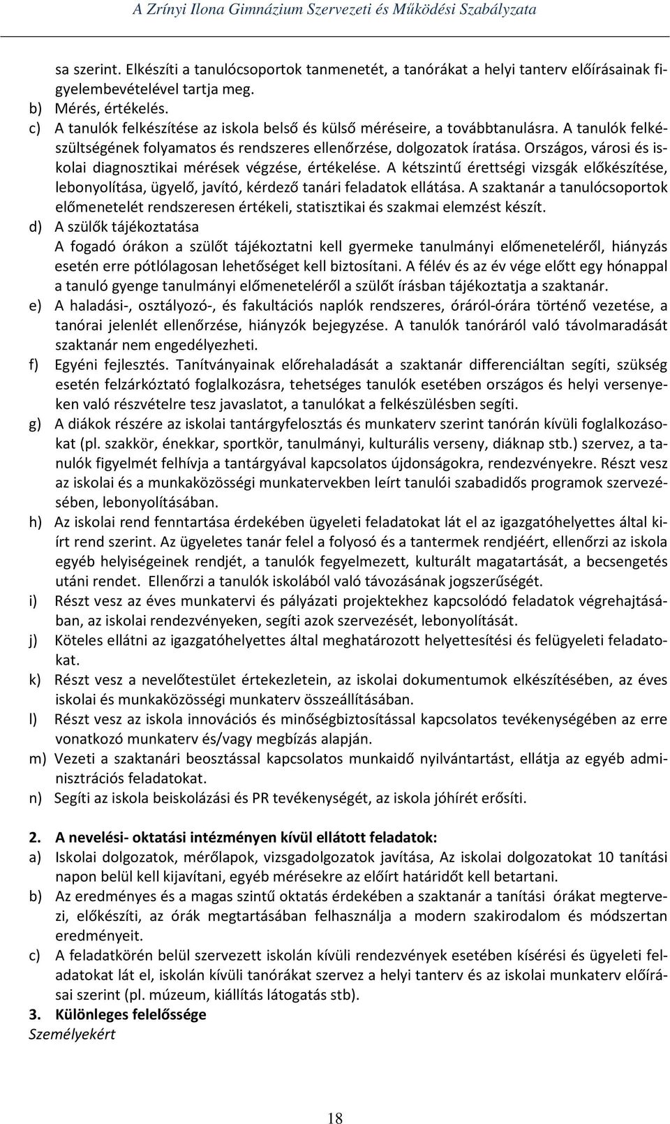 Országos, városi és iskolai diagnosztikai mérések végzése, értékelése. A kétszintű érettségi vizsgák előkészítése, lebonyolítása, ügyelő, javító, kérdező tanári feladatok ellátása.