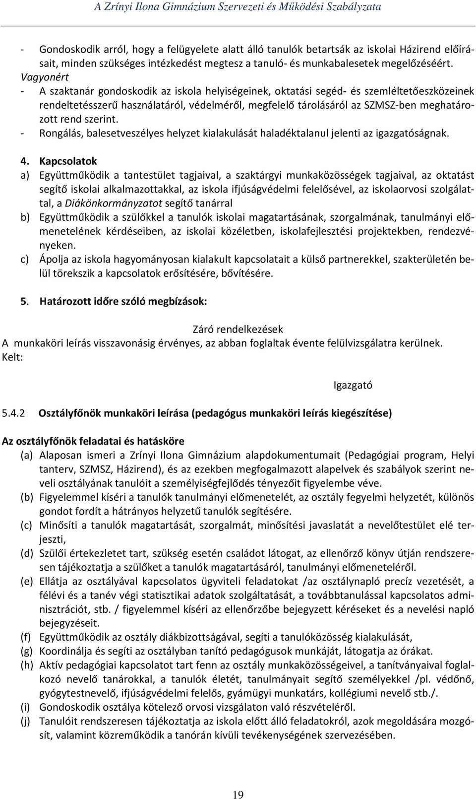 rend szerint. - Rongálás, balesetveszélyes helyzet kialakulását haladéktalanul jelenti az igazgatóságnak. 4.