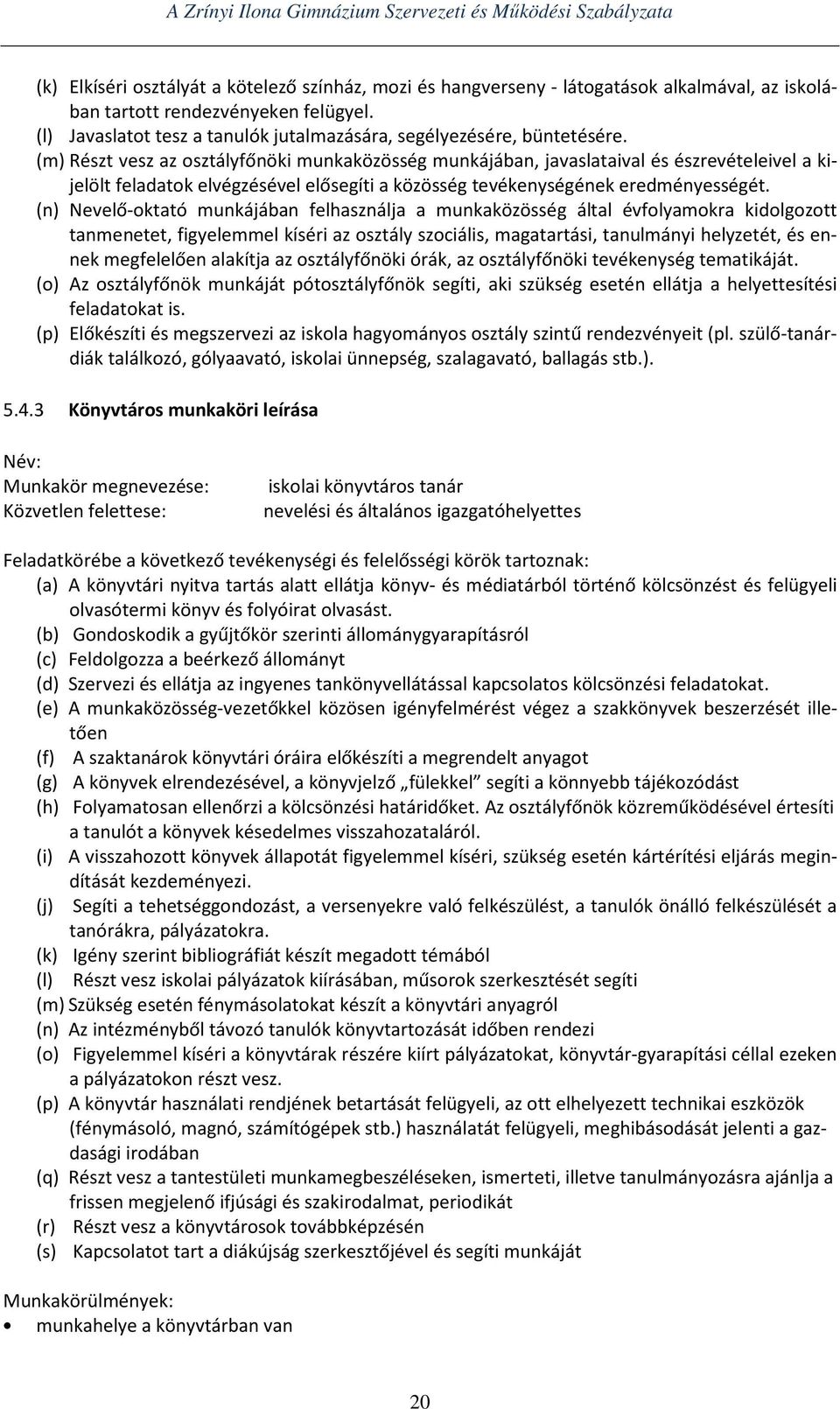 (m) Részt vesz az osztályfőnöki munkaközösség munkájában, javaslataival és észrevételeivel a kijelölt feladatok elvégzésével elősegíti a közösség tevékenységének eredményességét.