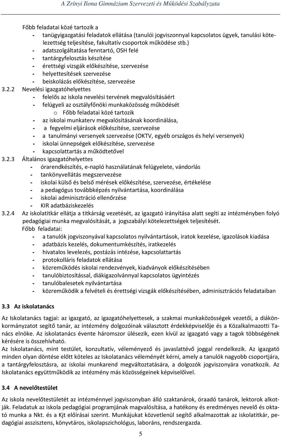 2 Nevelési igazgatóhelyettes - felelős az iskola nevelési tervének megvalósításáért - felügyeli az osztályfőnöki munkaközösség működését o Főbb feladatai közé tartozik - az iskolai munkaterv