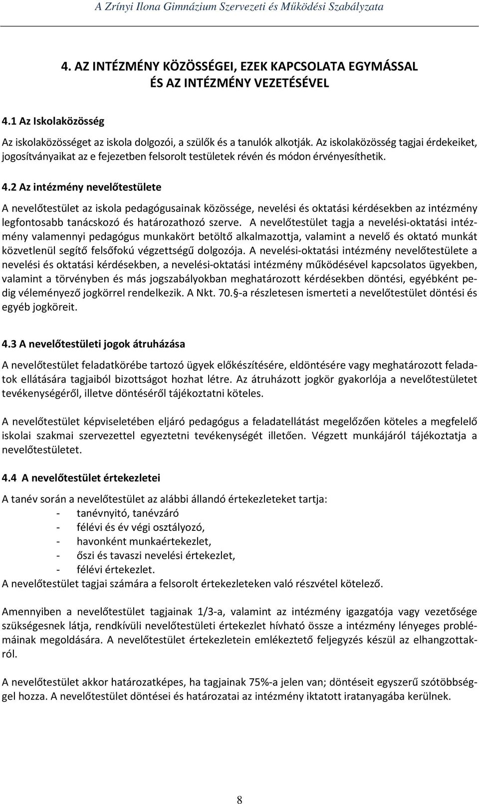 2 Az intézmény nevelőtestülete A nevelőtestület az iskola pedagógusainak közössége, nevelési és oktatási kérdésekben az intézmény legfontosabb tanácskozó és határozathozó szerve.