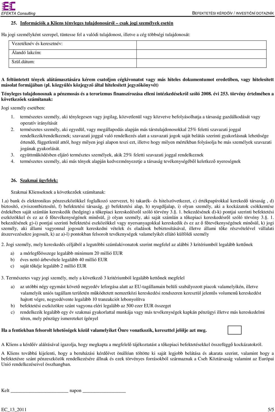 közgyűlés közjegyző által hitelesített jegyzőkönyvét) Tényleges tulajdonosnak a pénzmosás és a terorizmus finanszírozása elleni intézkedésekről szóló 2008. évi 253.