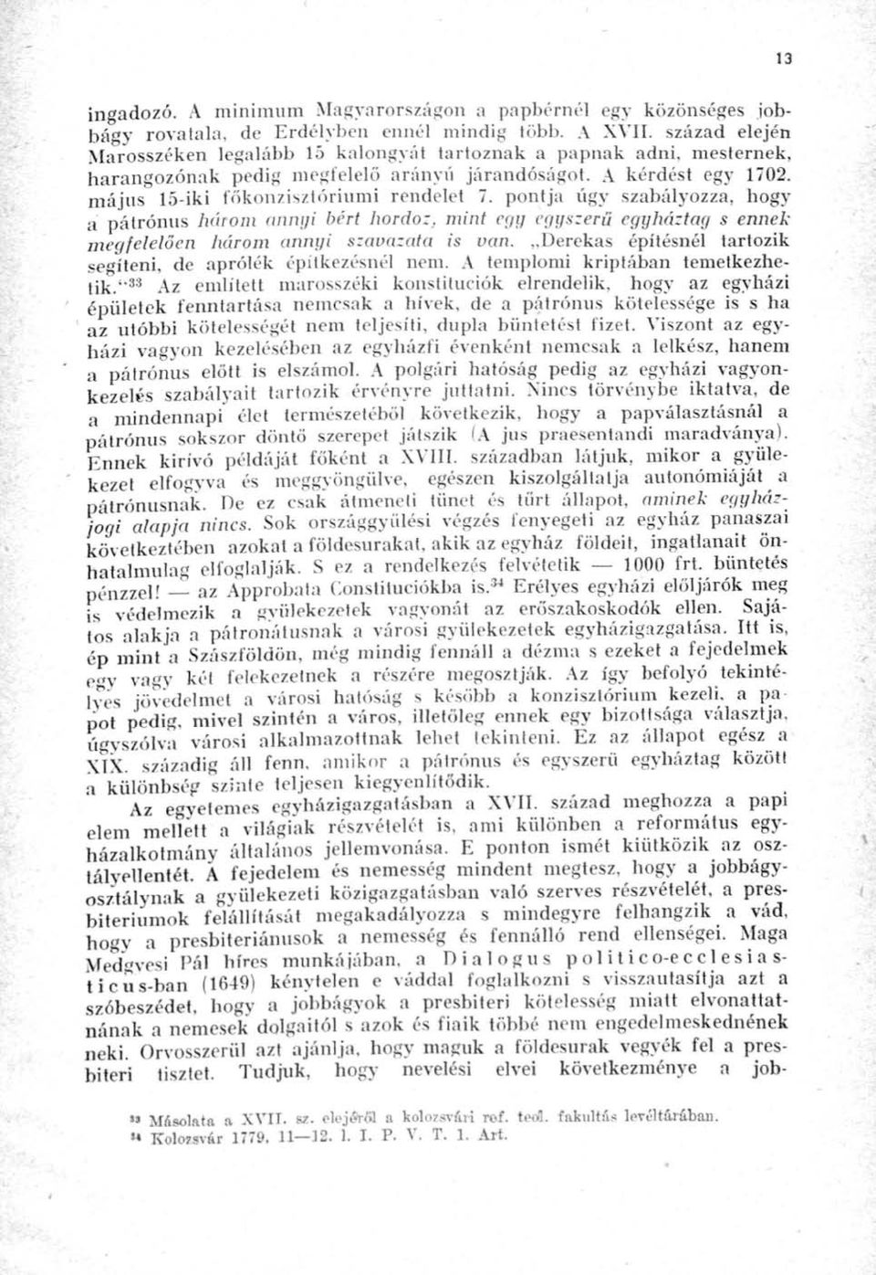 pontja ügy szabályozza, hogy a patrónus húrom annyi bért hordoz, mint egy egyszerű egyháztag s ennek megfelelően három annyi szavazata is van.