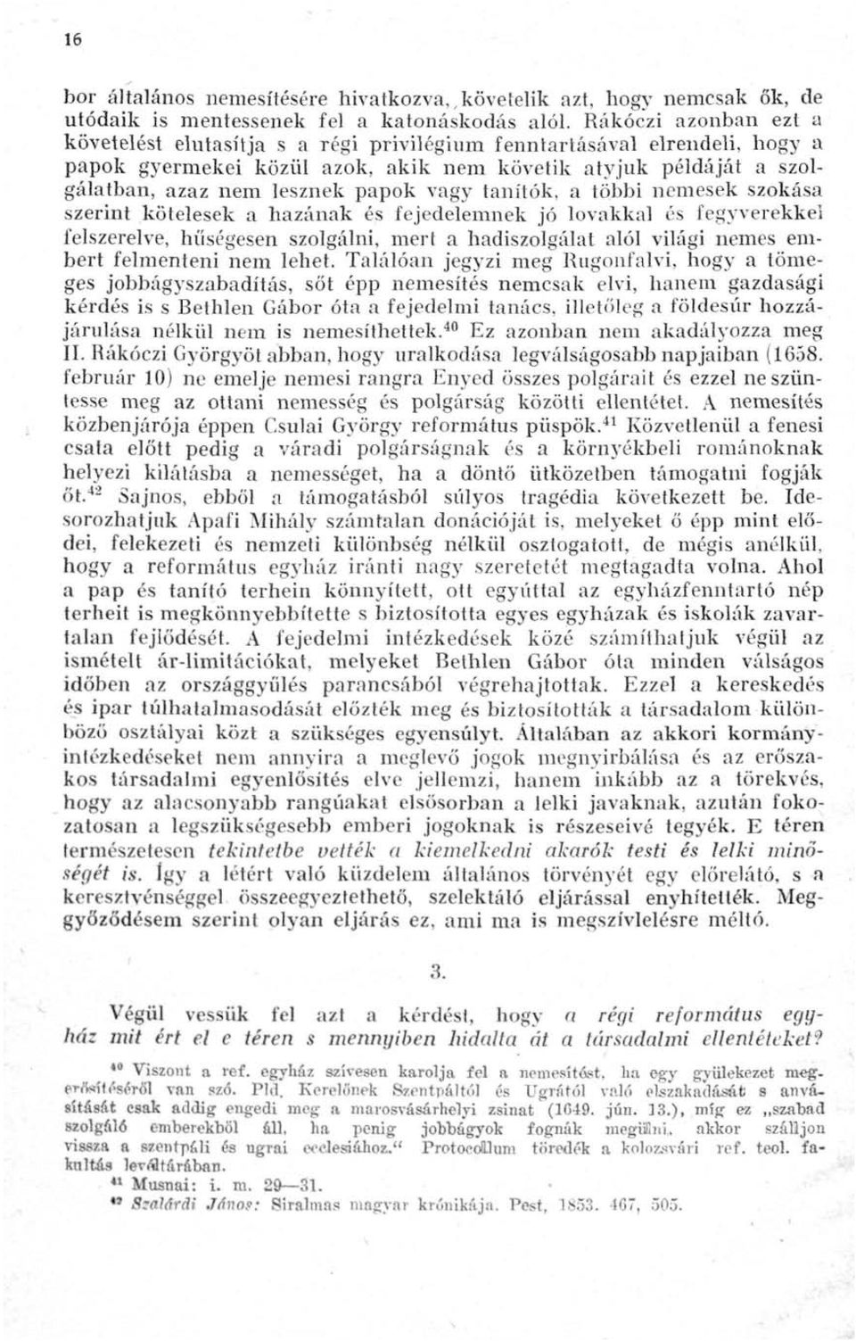 vagy tanítók, a többi nemesek szokása szerint kötelesek a hazának és fejedelemnek jó lovakkal és fegyverekkei felszerelve, hűségesen szolgálni, mert a hadiszolgálat alól világi nemes embert