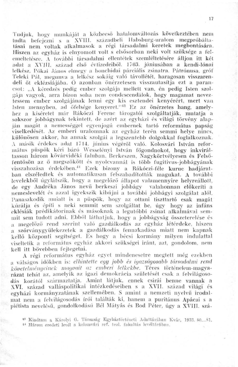 A további társadalmi ellentétek szemléltetésére álljon itt két adat a XVIII. század első évtizedeiből. 1703. júniusában a kendi-lónai lelkész, Pókai János elmegy a bonchidai parciális zsinatra.