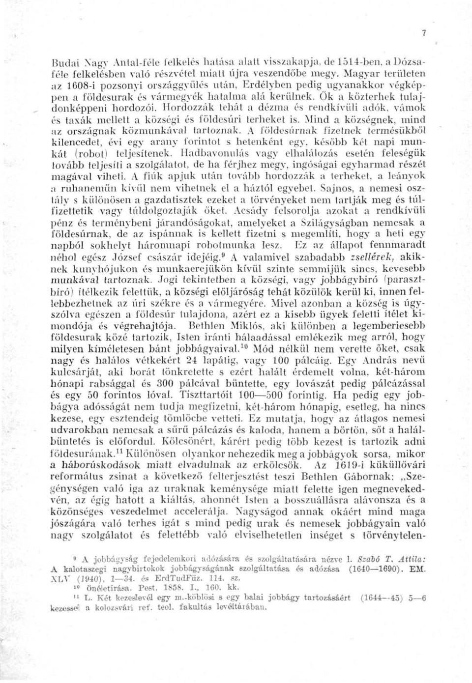 Hordozzák tehát a dézma és rendkívüli adók, vámok és taxák mellett a községi és földesúri terheket is. Mind a községnek, mind az országnak közmunkával tartoznak.