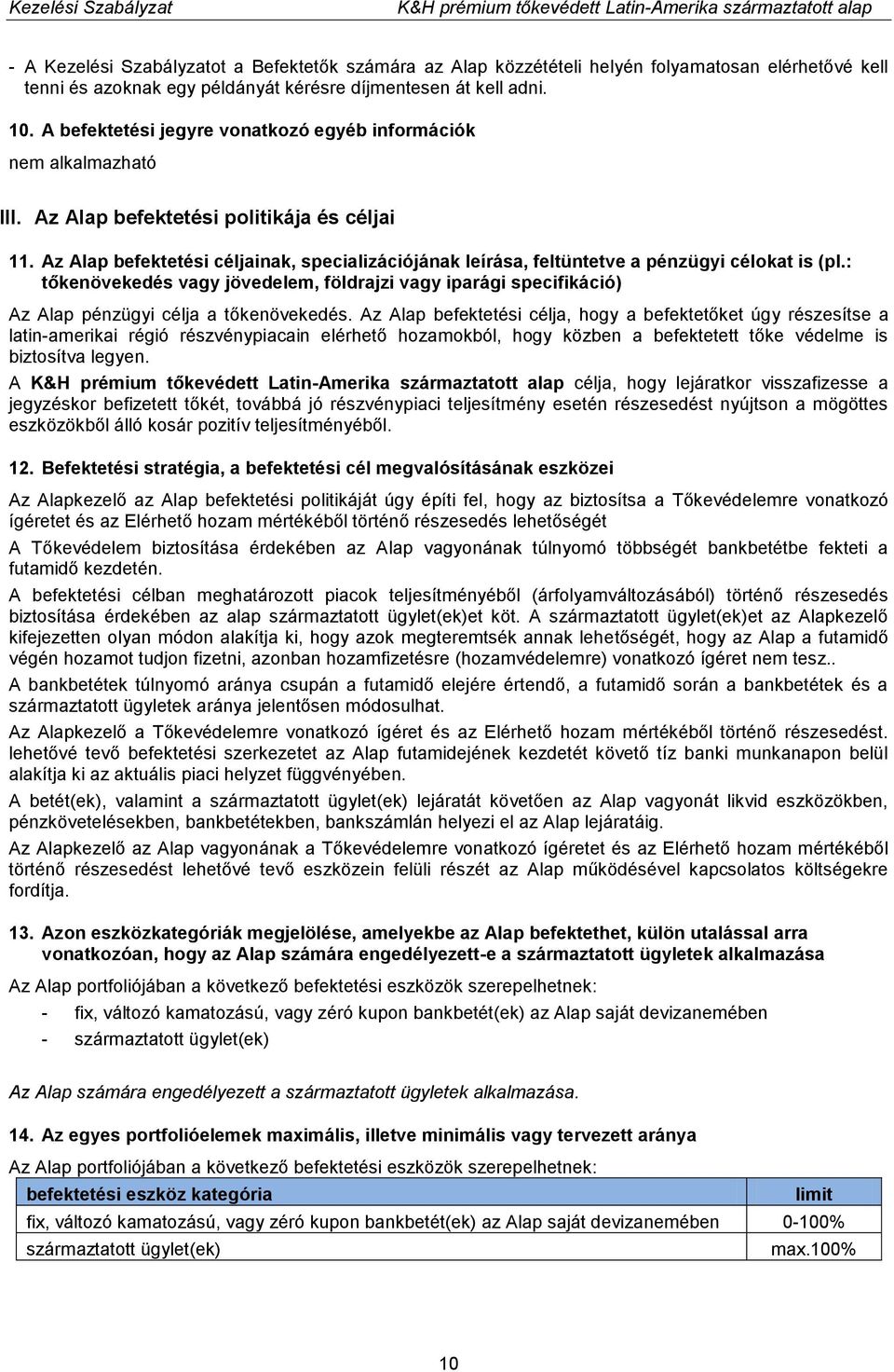 : tőkenövekedés vagy jövedelem, földrajzi vagy iparági specifikáció) Az Alap pénzügyi célja a tőkenövekedés.