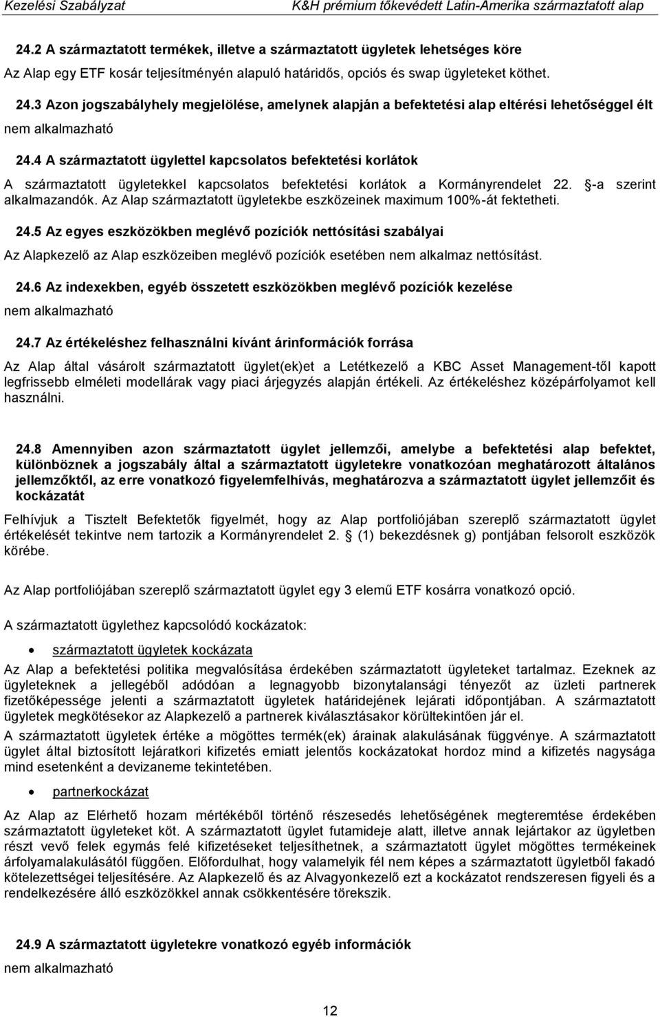 4 A származtatott ügylettel kapcsolatos befektetési korlátok A származtatott ügyletekkel kapcsolatos befektetési korlátok a Kormányrendelet 22. -a szerint alkalmazandók.