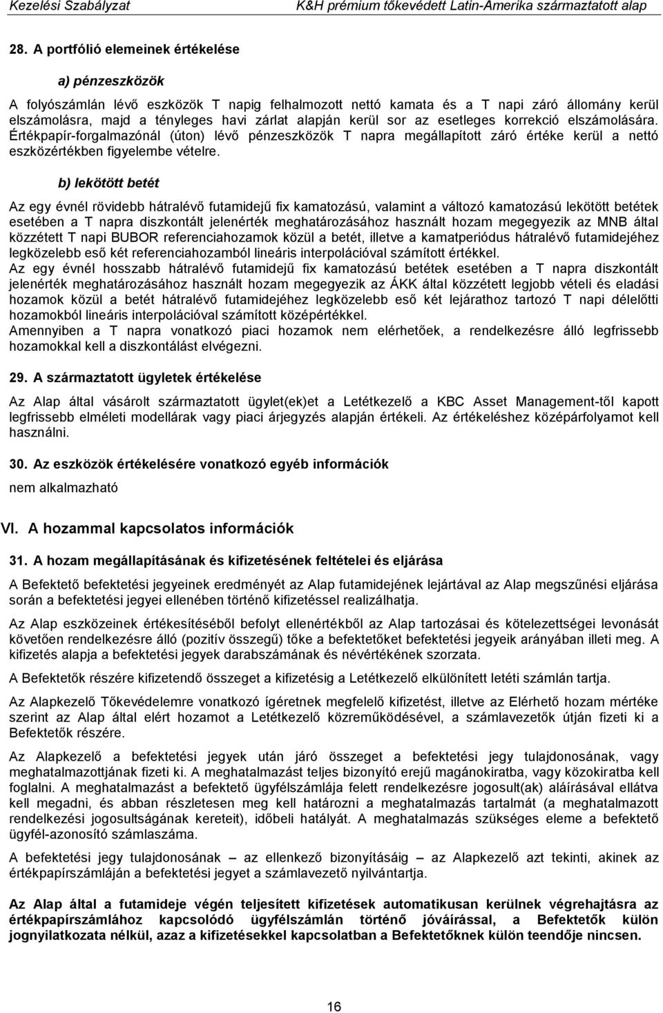 b) lekötött betét Az egy évnél rövidebb hátralévő futamidejű fix kamatozású, valamint a változó kamatozású lekötött betétek esetében a T napra diszkontált jelenérték meghatározásához használt hozam