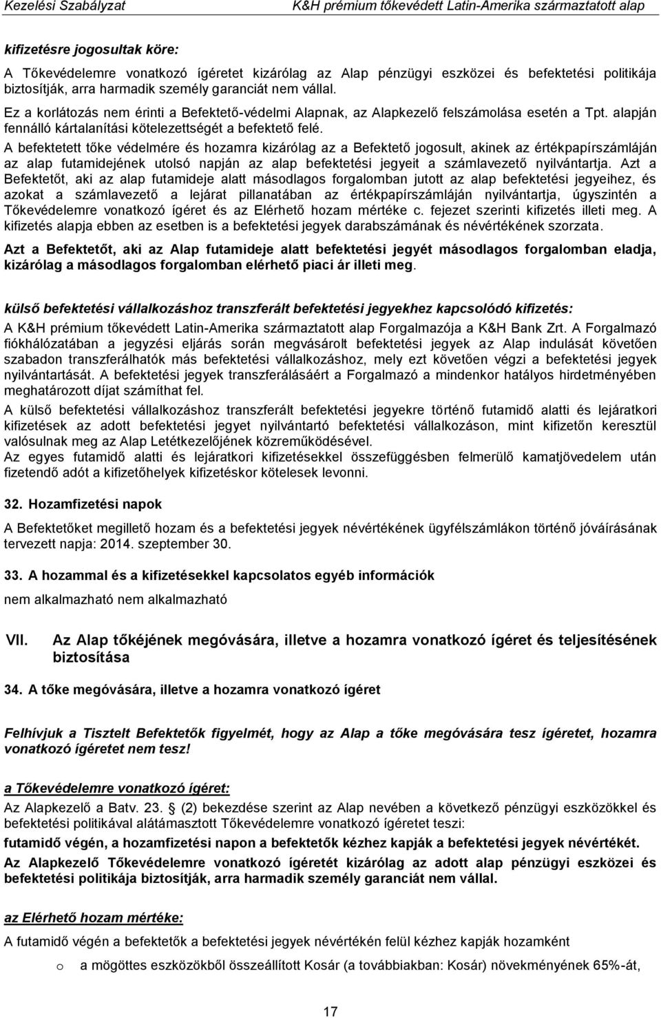 A befektetett tőke védelmére és hozamra kizárólag az a Befektető jogosult, akinek az értékpapírszámláján az alap futamidejének utolsó napján az alap befektetési jegyeit a számlavezető nyilvántartja.