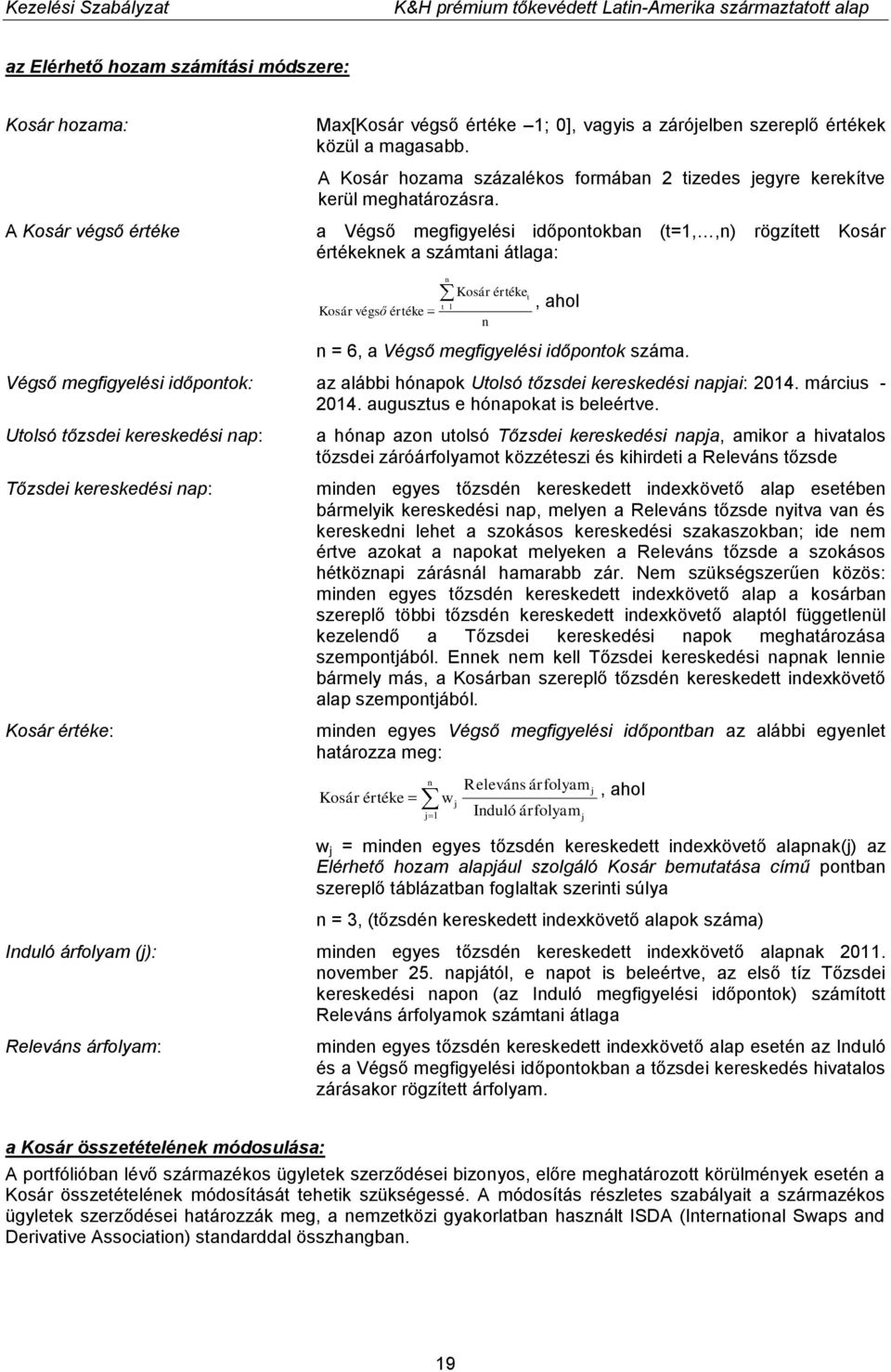 a Végső megfigyelési időpontokban (t=1,,n) rögzített Kosár értékeknek a számtani átlaga: Kosár végső értéke n Kosár értéke t t 1, ahol n n = 6, a Végső megfigyelési időpontok száma.