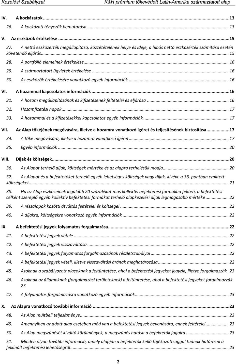 A származtatott ügyletek értékelése... 16 30. Az eszközök értékelésére vonatkozó egyéb információk... 16 VI. A hozammal kapcsolatos információk...16 VII. 31.