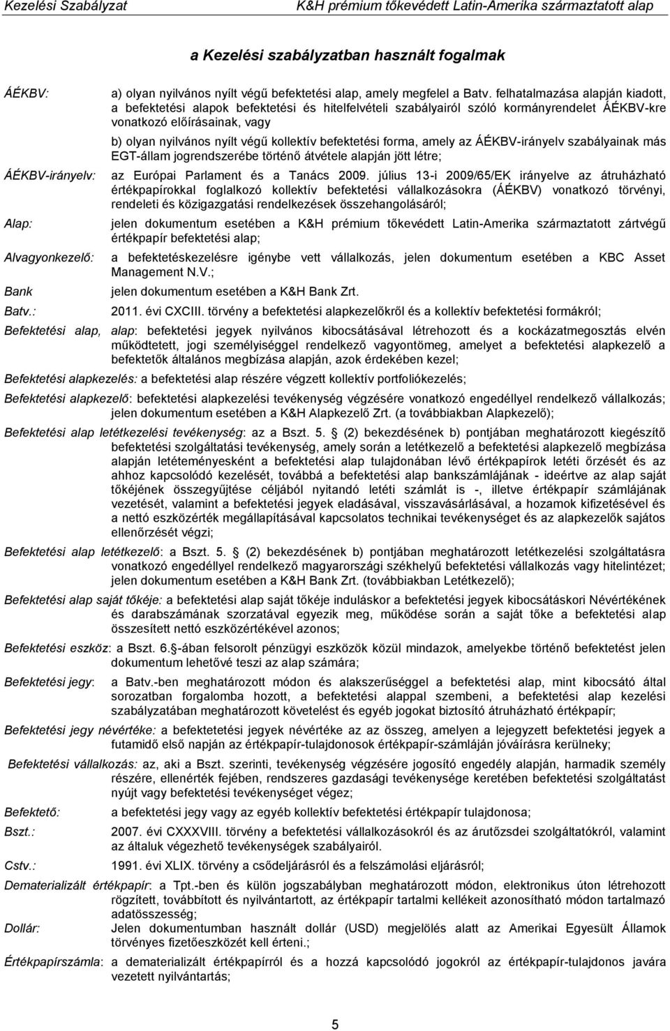 befektetési forma, amely az ÁÉKBV-irányelv szabályainak más EGT-állam jogrendszerébe történő átvétele alapján jött létre; az Európai Parlament és a Tanács 2009.