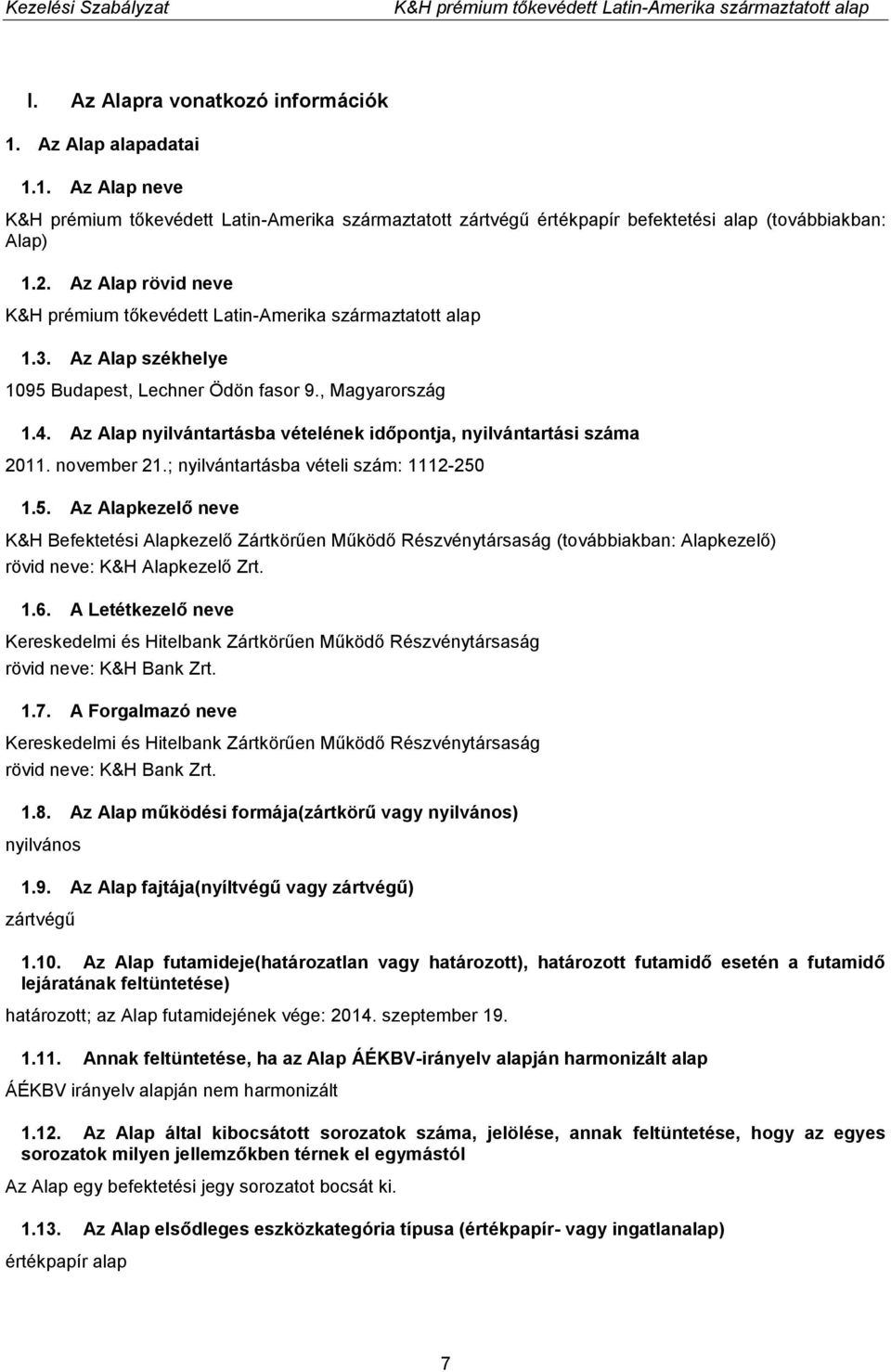 ; nyilvántartásba vételi szám: 1112-250 1.5. Az Alapkezelő neve K&H Befektetési Alapkezelő Zártkörűen Működő Részvénytársaság (továbbiakban: Alapkezelő) rövid neve: K&H Alapkezelő Zrt. 1.6.