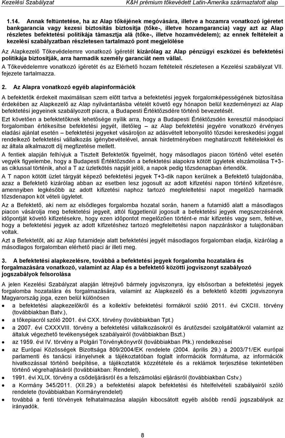 vonatkozó ígéretét kizárólag az Alap pénzügyi eszközei és befektetési politikája biztosítják, arra harmadik személy garanciát nem vállal.