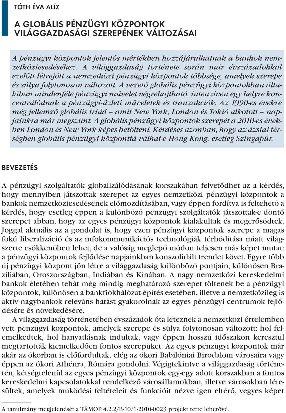 A vezető globális pénzügyi központokban általában mindenféle pénzügyi művelet végrehajtható, intenzíven egy helyre koncentrálódnak a pénzügyi-üzleti műveletek és tranzakciók.