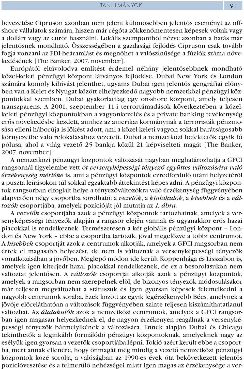 Összességében a gazdasági fejlődés Cipruson csak tovább fogja vonzani az FDI-beáramlást és megnőhet a valószínűsége a fúziók száma növekedésének [The Banker, 2007. november].