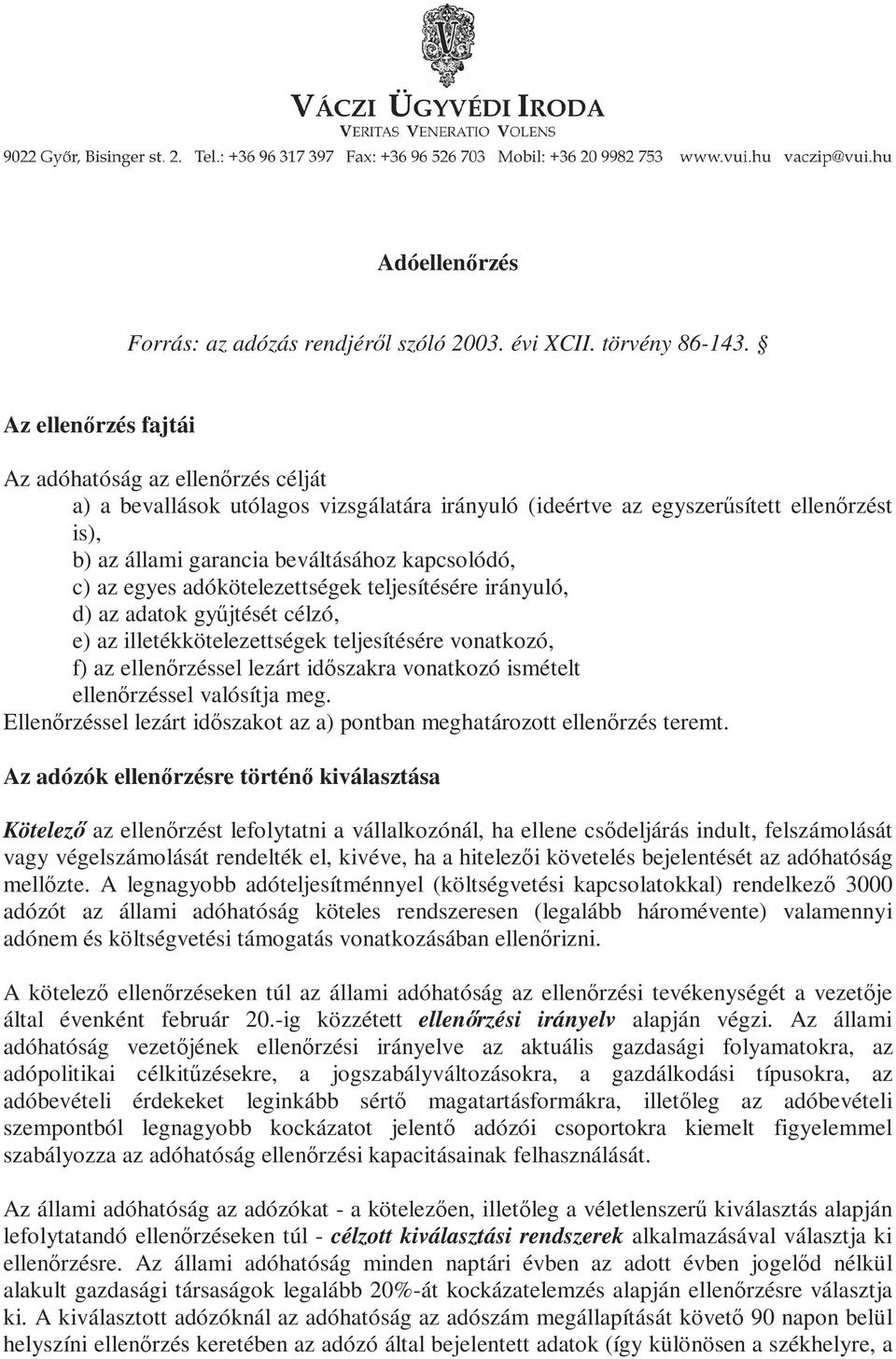 az egyes adókötelezettségek teljesítésére irányuló, d) az adatok gyűjtését célzó, e) az illetékkötelezettségek teljesítésére vonatkozó, f) az ellenőrzéssel lezárt időszakra vonatkozó ismételt