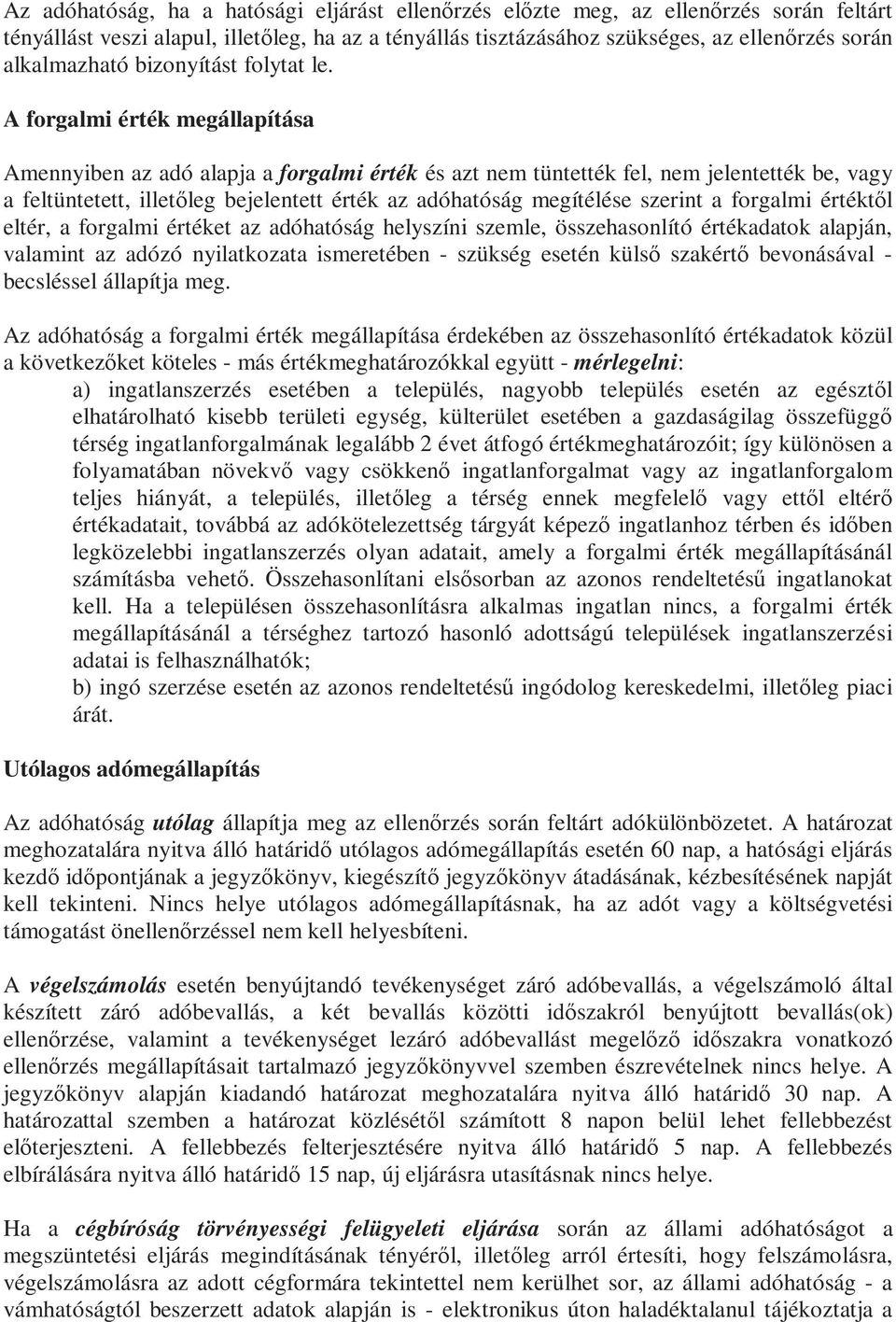 A forgalmi érték megállapítása Amennyiben az adó alapja a forgalmi érték és azt nem tüntették fel, nem jelentették be, vagy a feltüntetett, illetőleg bejelentett érték az adóhatóság megítélése