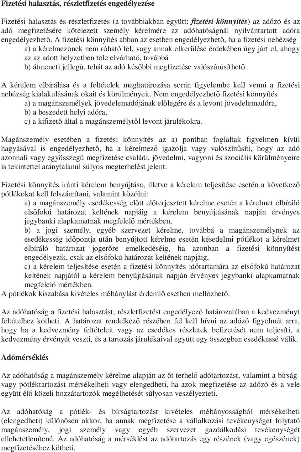 A fizetési könnyítés abban az esetben engedélyezhető, ha a fizetési nehézség a) a kérelmezőnek nem róható fel, vagy annak elkerülése érdekében úgy járt el, ahogy az az adott helyzetben tőle