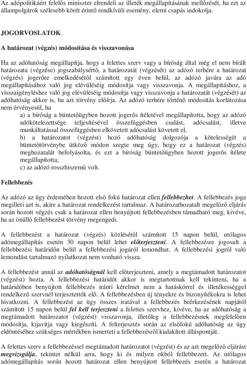 határozatát (végzését) az adózó terhére a határozat (végzés) jogerőre emelkedésétől számított egy éven belül, az adózó javára az adó megállapításához való jog elévüléséig módosítja vagy visszavonja.