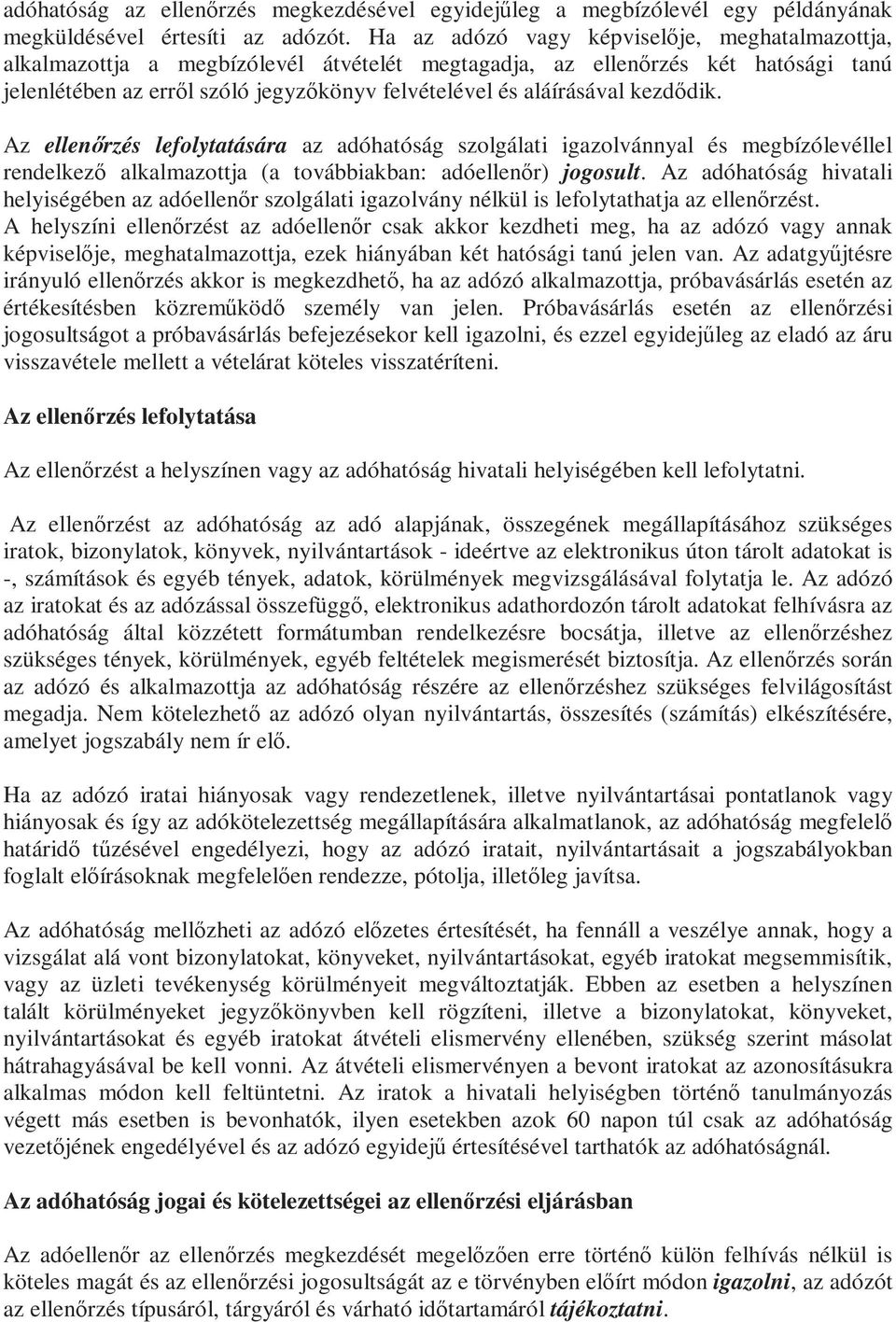 kezdődik. Az ellenőrzés lefolytatására az adóhatóság szolgálati igazolvánnyal és megbízólevéllel rendelkező alkalmazottja (a továbbiakban: adóellenőr) jogosult.