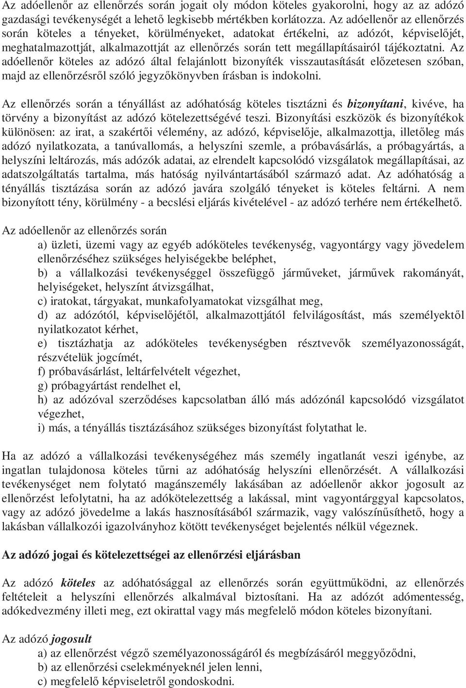 tájékoztatni. Az adóellenőr köteles az adózó által felajánlott bizonyíték visszautasítását előzetesen szóban, majd az ellenőrzésről szóló jegyzőkönyvben írásban is indokolni.