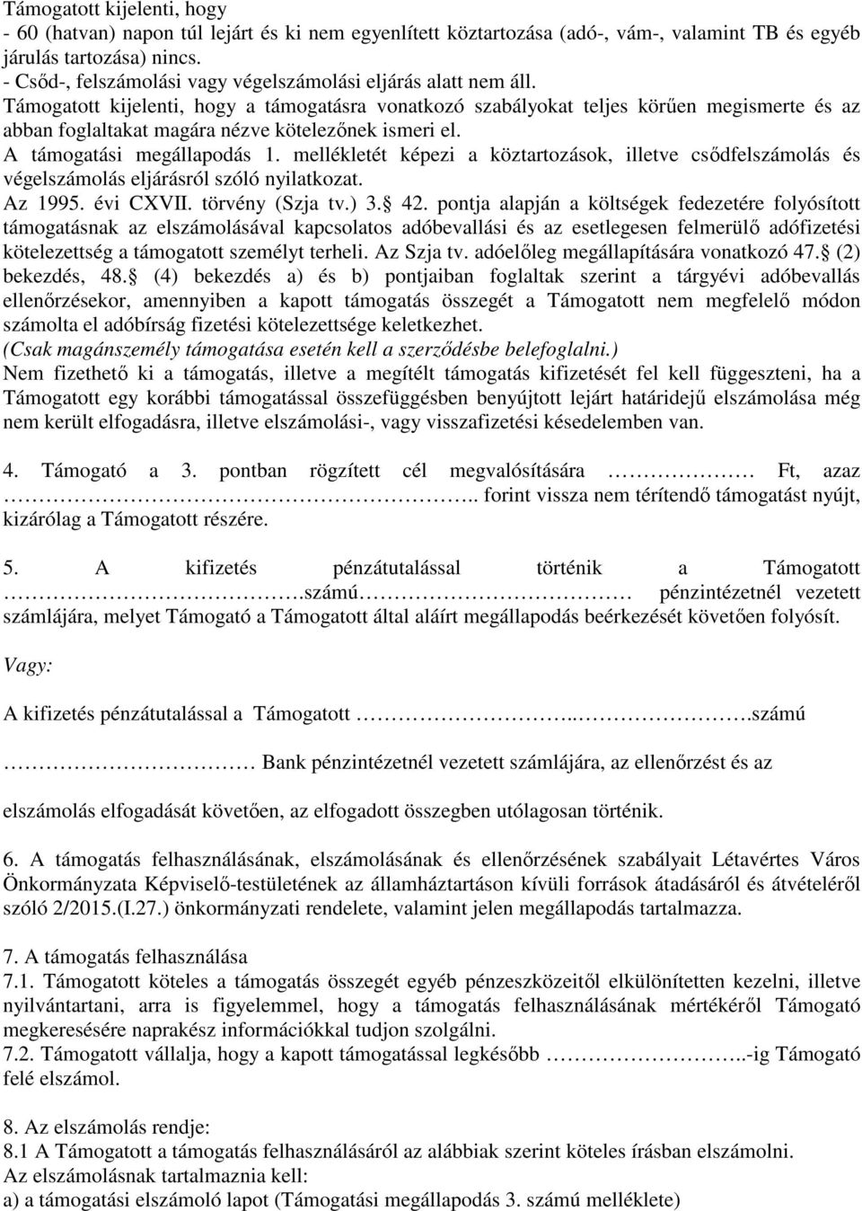 Támogatott kijelenti, hogy a támogatásra vonatkozó szabályokat teljes körűen megismerte és az abban foglaltakat magára nézve kötelezőnek ismeri el. A támogatási megállapodás 1.