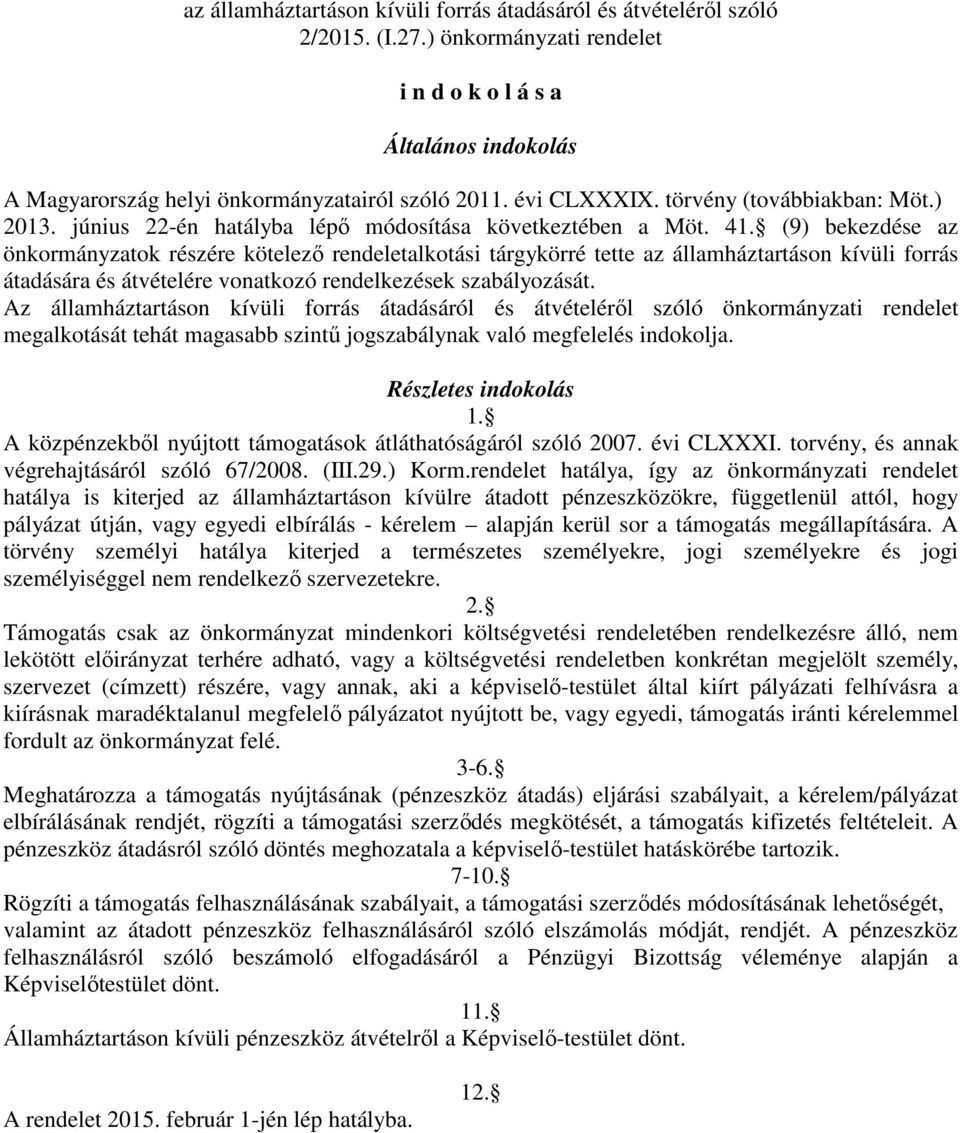 (9) bekezdése az önkormányzatok részére kötelező rendeletalkotási tárgykörré tette az államháztartáson kívüli forrás átadására és átvételére vonatkozó rendelkezések szabályozását.