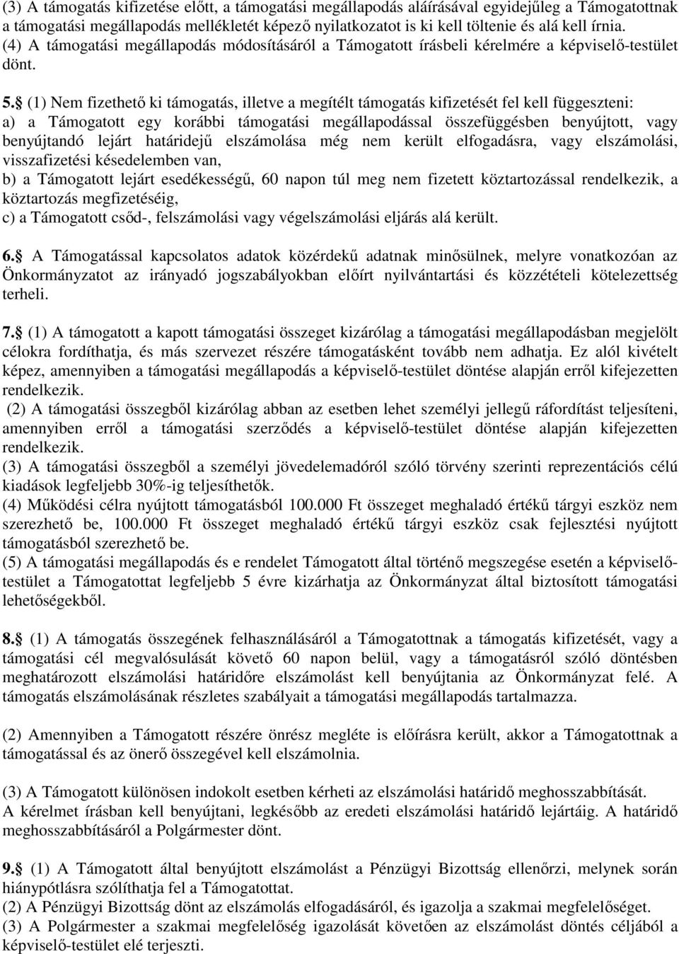 (1) Nem fizethető ki támogatás, illetve a megítélt támogatás kifizetését fel kell függeszteni: a) a Támogatott egy korábbi támogatási megállapodással összefüggésben benyújtott, vagy benyújtandó