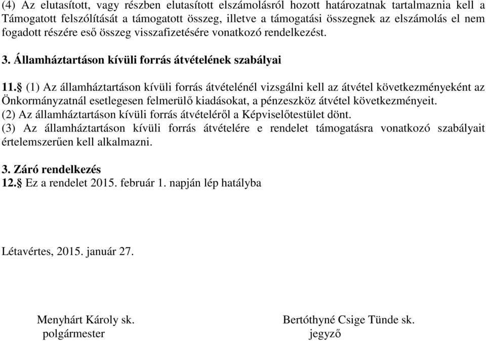 (1) Az államháztartáson kívüli forrás átvételénél vizsgálni kell az átvétel következményeként az Önkormányzatnál esetlegesen felmerülő kiadásokat, a pénzeszköz átvétel következményeit.